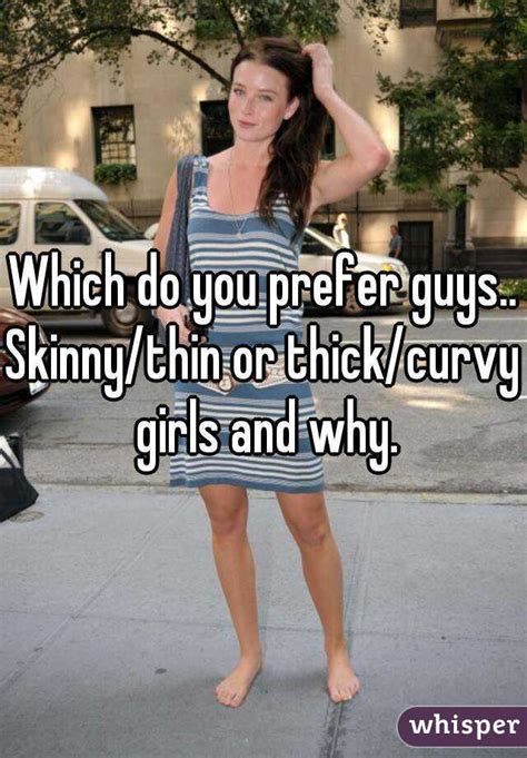 which do you prefer guys skinny thin or thick curvy girls and why