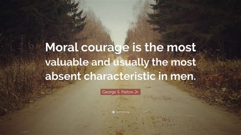 George S Patton Jr Quote Moral Courage Is The Most Valuable And
