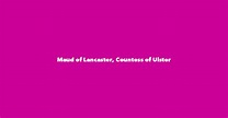 Maud of Lancaster, Countess of Ulster - Spouse, Children, Birthday & More