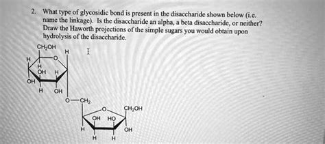 Solved What Type Of Glycosidic Bond Is Present In The Disaccharide Shown Below I E Name The