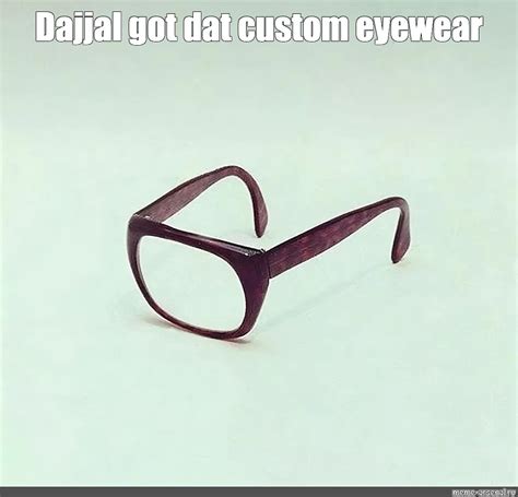 Meme Dajjal Got Dat Custom Eyewear All Templates Meme