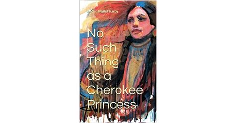No Such Thing As A Cherokee Princess By Barrie Miller Kirby