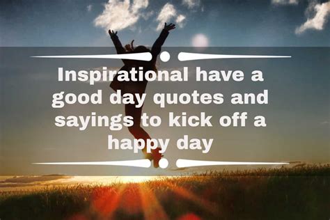 50 inspirational have a good day quotes and sayings to kick off a happy day yen gh