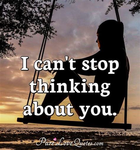I Cant Stop Thinking About You Purelovequotes
