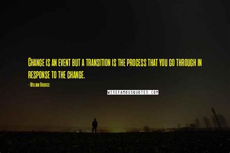 William Bridges Quotes Change Is An Event But A Transition Is The