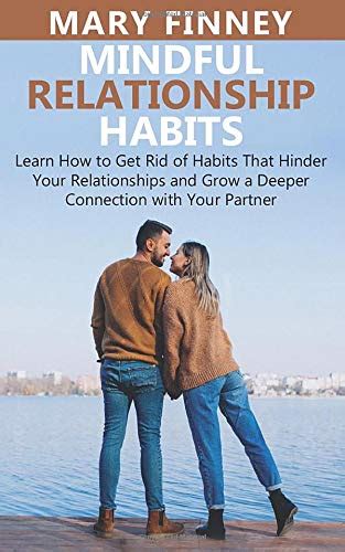Mindful Relationship Habits Learm How To Get Rid Of Habits That Hinder