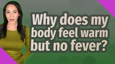Why Does My Body Feel Warm But No Fever Youtube