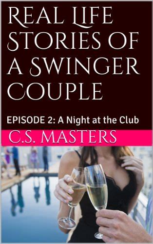 Real Life Stories Of A Swinger Couple Episode 2 A Night At The Club Ebook Masters C S