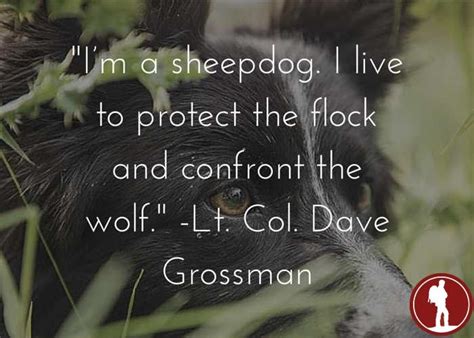 15 sheepdog jokes ranked in order of popularity and relevancy. I'm a sheepdog. I live to protect the flock and confront the wolf. Lt. Col. Dave Grossman | Law ...