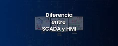 ¿cuál Es La Diferencia Entre Un Hmi Y Un Scada