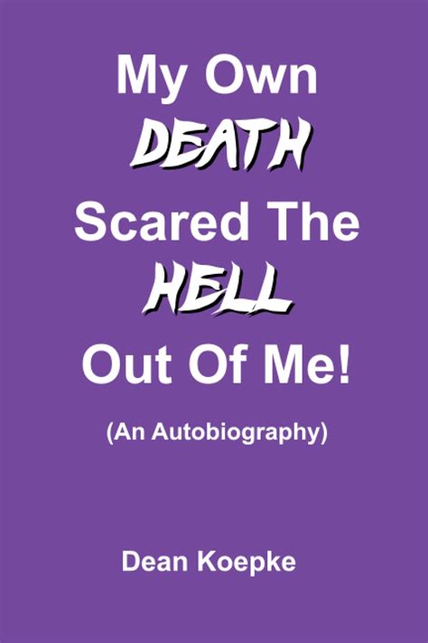 My Own Death Scared The Hell Out Of Me An Autobiography By Dean