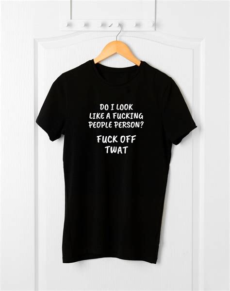 Do I Look Like A Fucking People Person Fuck Off Twat T Shirt Etsy
