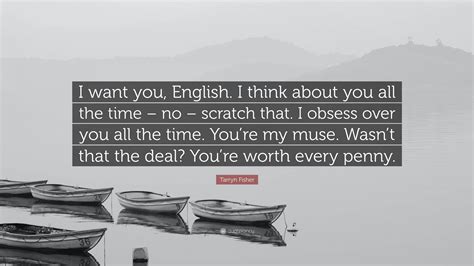 Tarryn Fisher Quote: “I want you, English. I think about you all the