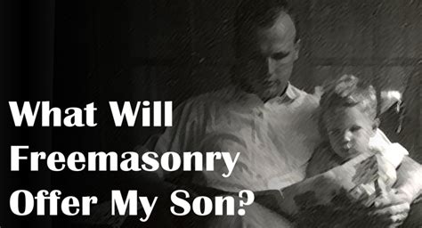 What Will Freemasonry Offer My Son Freemason Information