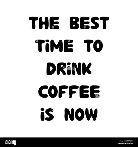 The Best Time To Drink Coffee Is Now Motivation Quote Cute Hand Drawn