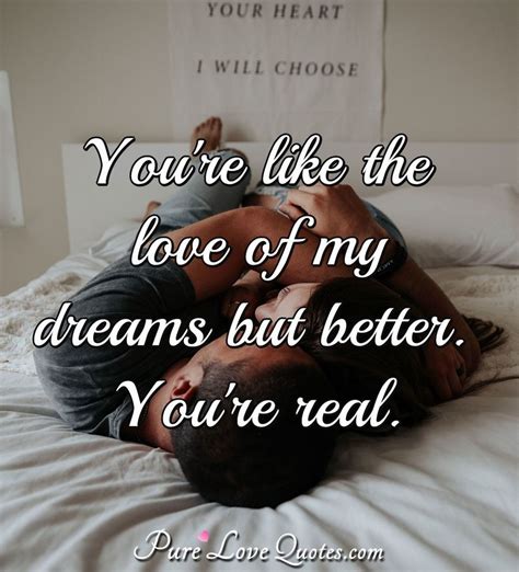 We did not find results for: You're like the love of my dreams but better. You're real. | PureLoveQuotes