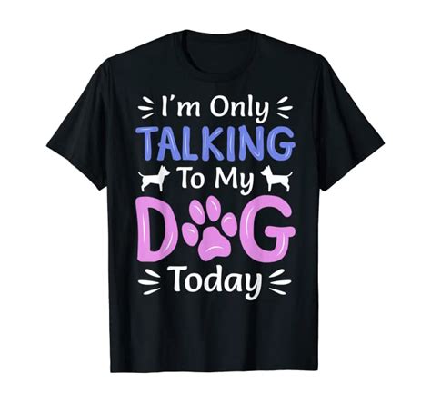 Im Only Talking To My Dog Today Funny Dog Lover Ts T