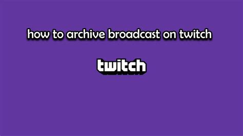 How To Archive Broadcast On Twitch 2017 Youtube