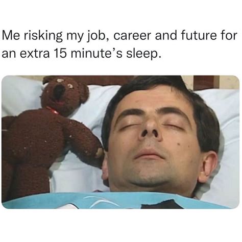 Me Risking My Job Career And Future For An Extra 15 Minutes Sleep