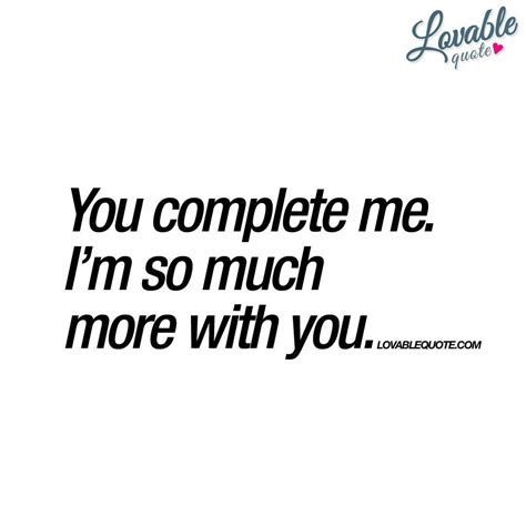 the words you complete me i m so much more with you on it