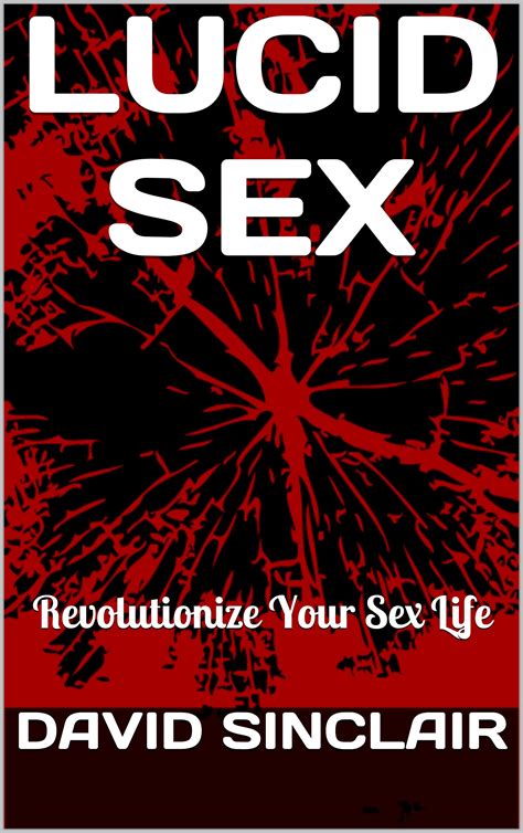 Lucid Sex Revolutionize Your Sex Life By David Sinclair Goodreads