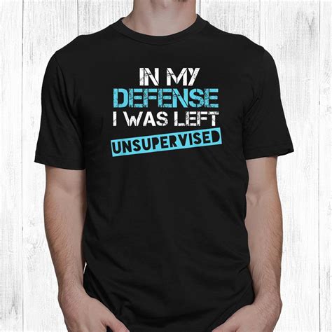 In My Defense I Was Left Unsupervised Shirt Teeuni