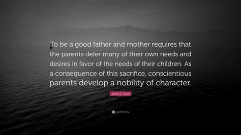 James E Faust Quote To Be A Good Father And Mother Requires That The