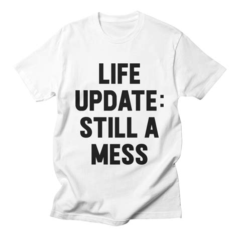 Life Update Still A Mess In 2021 Funny T Shirt Sayings Cute Shirt Designs T Shirts With Sayings