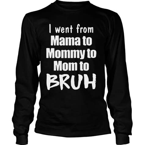 I Went From Mama To Mommy To Mom To Bruh Shirt