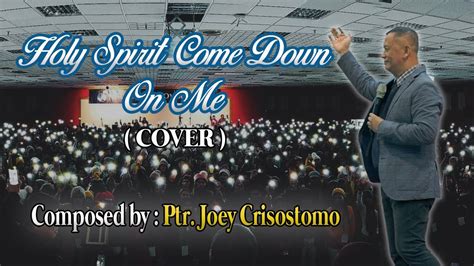 Come holy spirit fall afresh on me fill me with your power satisfy my need. HOLY SPIRIT COME DOWN ON ME by Ptr. JOEY CRISOSTOMO with ...