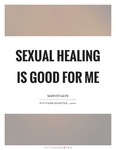 Sexual Healing Is Good For Me Picture Quotes