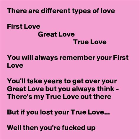 There Are Different Types Of Love First Love Great Love True Love You Will Always Remember Your