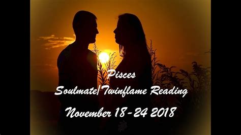 Pisces November 18 24 Soulmatetwinflame Reading 2018 Dreams And