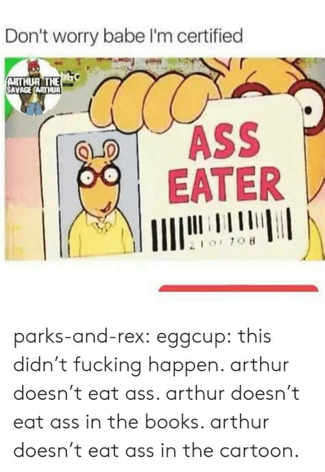Don T Worry Babe I M Certified Arthur The Savageartiur Ass Eater Parks And Rex Eggcup This Didn