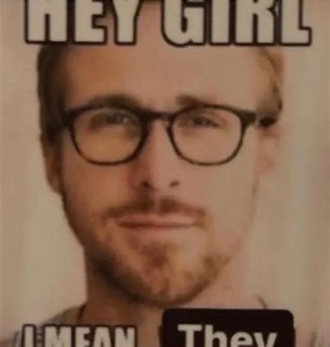 hey they i mean girl | /r/okbuddyretard | OkBuddyRetard | Know Your Meme