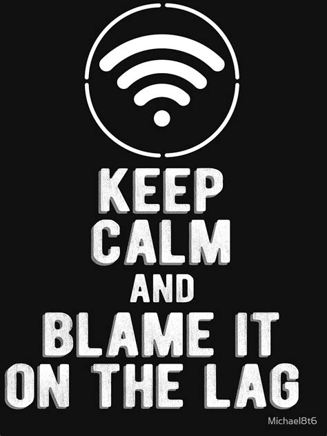 Keep Calm And Blame It On The Lag T Shirt For Sale By Michael8t6
