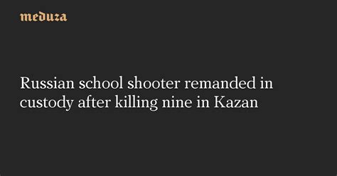 Russian School Shooter Remanded In Custody After Killing Nine In Kazan — Meduza