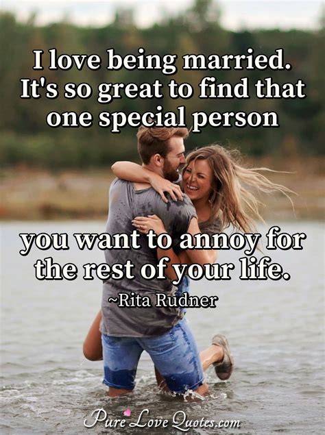 I Love Being Married Its So Great To Find That One Special Person You