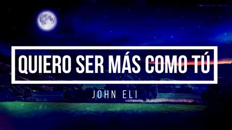 🔵 Quiero Ser Mas Como Tu Con Letra Por John Eli Youtube