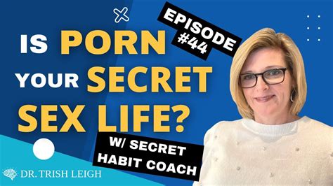 Is Porn Your Secret Sex Life Dr Trish Leigh W The Secret Habit Coach Youtube