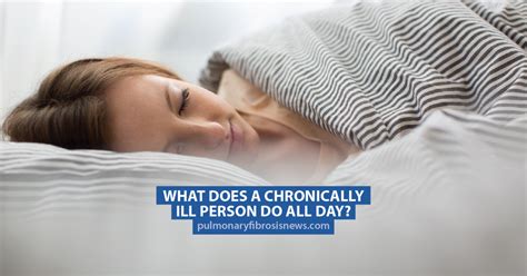 what does a chronically ill person do all day pulmonary fibrosis news