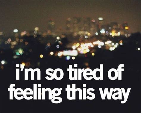 I'm tired of feeling this way. Abbi someone: May 2016