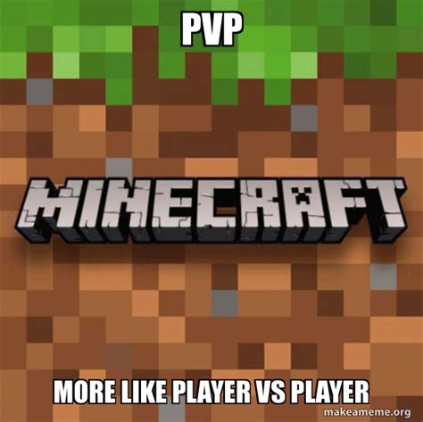Pvp More Like Player Vs Player Minecraft Make A Meme