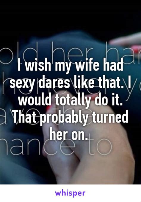 i wish my wife had sexy dares like that i would totally do it that probably turned her on