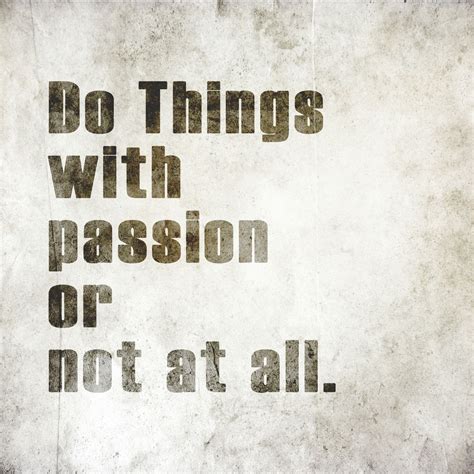 Do Things With Passion Or Not At All Thinking Quotes Positive Thinking Inspiration