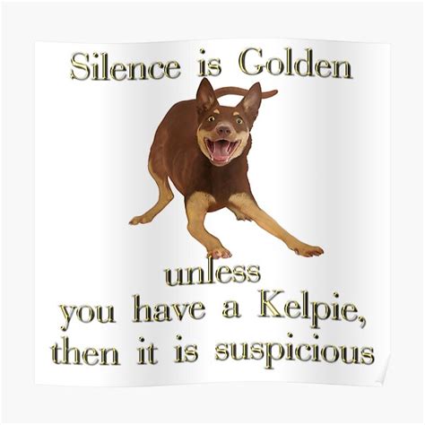 Silence Is Golden Unless You Have A Kelpie Poster By Kestrelle