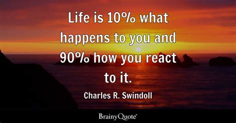 Life Is 10 What Happens To You And 90 How You React To It Charles