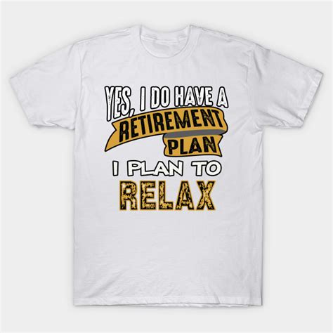 My Retirement Plan Is To Relax Retirement Plan T Shirt Teepublic