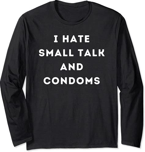 I Hate Small Talk And Condoms Long Sleeve T Shirt Clothing