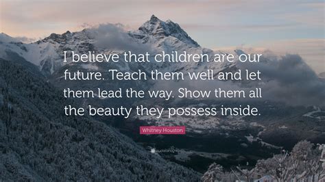 Whitney Houston Quote I Believe That Children Are Our Future Teach